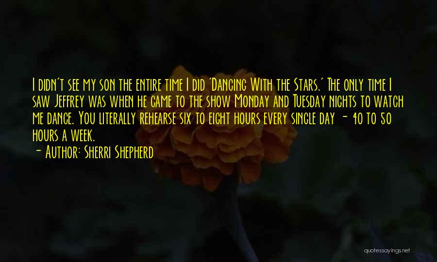 Sherri Shepherd Quotes: I Didn't See My Son The Entire Time I Did 'dancing With The Stars.' The Only Time I Saw Jeffrey