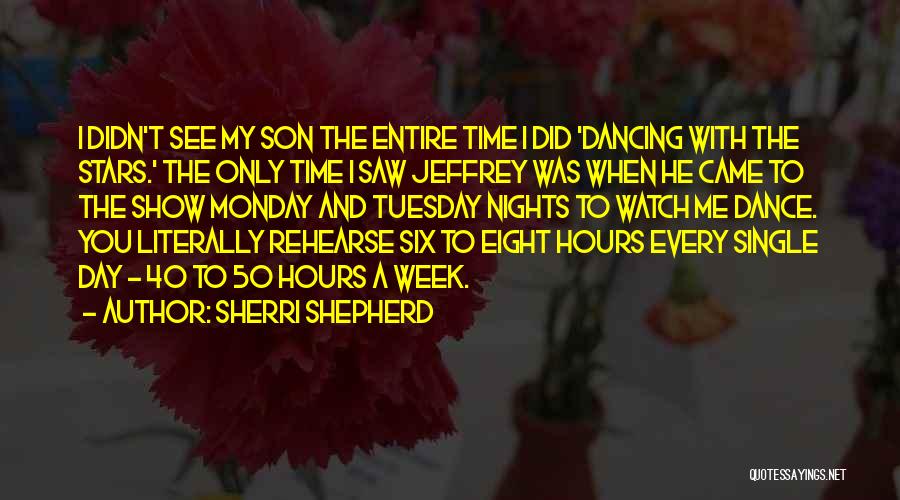 Sherri Shepherd Quotes: I Didn't See My Son The Entire Time I Did 'dancing With The Stars.' The Only Time I Saw Jeffrey