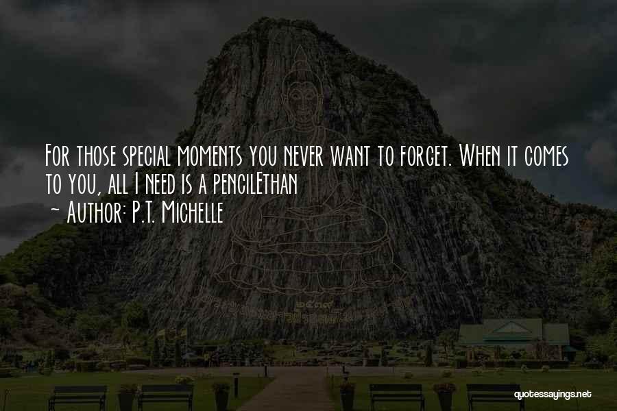 P.T. Michelle Quotes: For Those Special Moments You Never Want To Forget. When It Comes To You, All I Need Is A Pencilethan