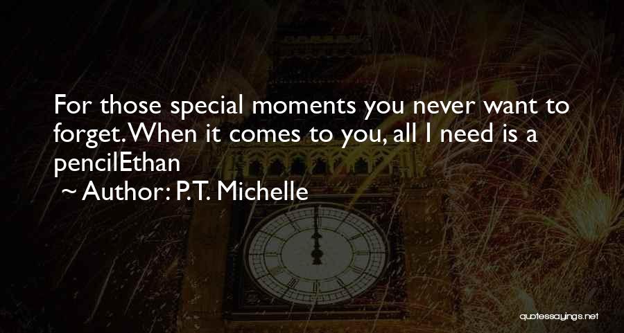 P.T. Michelle Quotes: For Those Special Moments You Never Want To Forget. When It Comes To You, All I Need Is A Pencilethan