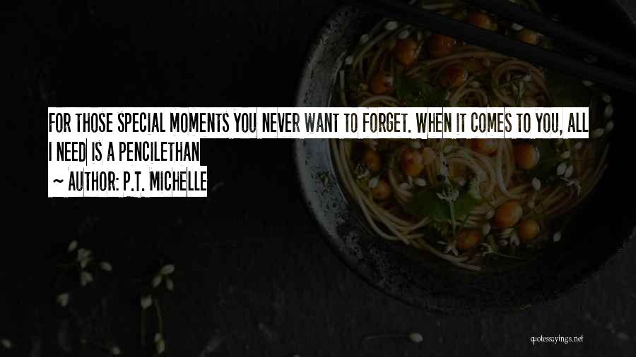 P.T. Michelle Quotes: For Those Special Moments You Never Want To Forget. When It Comes To You, All I Need Is A Pencilethan