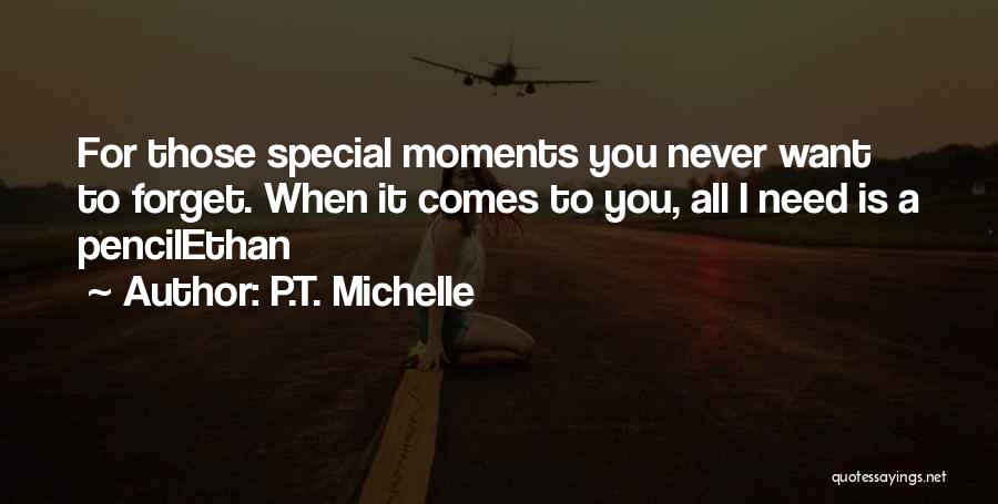 P.T. Michelle Quotes: For Those Special Moments You Never Want To Forget. When It Comes To You, All I Need Is A Pencilethan