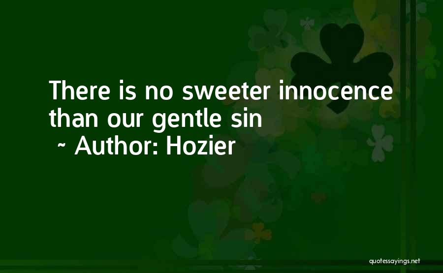 Hozier Quotes: There Is No Sweeter Innocence Than Our Gentle Sin