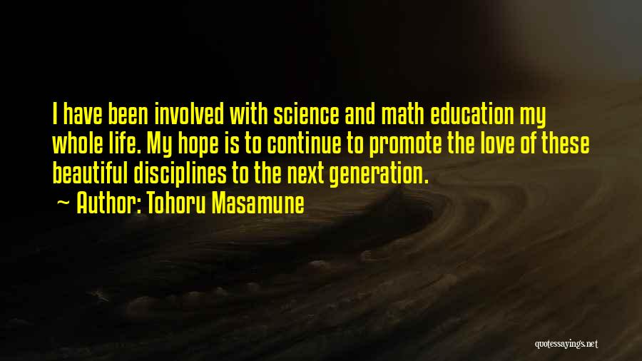 Tohoru Masamune Quotes: I Have Been Involved With Science And Math Education My Whole Life. My Hope Is To Continue To Promote The