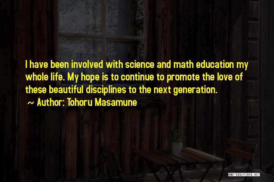 Tohoru Masamune Quotes: I Have Been Involved With Science And Math Education My Whole Life. My Hope Is To Continue To Promote The