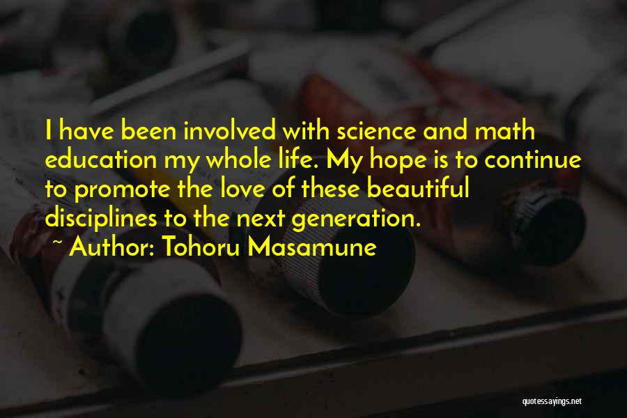 Tohoru Masamune Quotes: I Have Been Involved With Science And Math Education My Whole Life. My Hope Is To Continue To Promote The