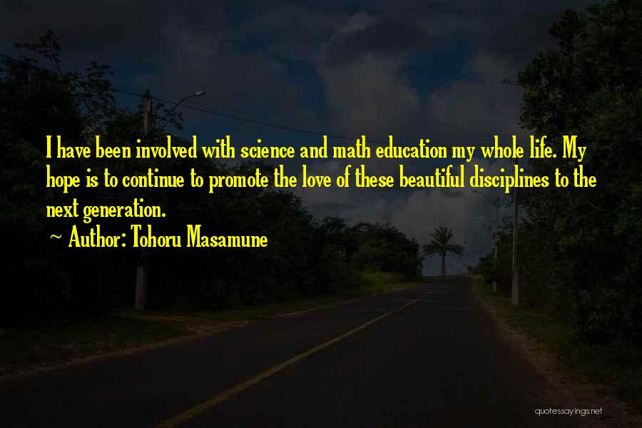 Tohoru Masamune Quotes: I Have Been Involved With Science And Math Education My Whole Life. My Hope Is To Continue To Promote The