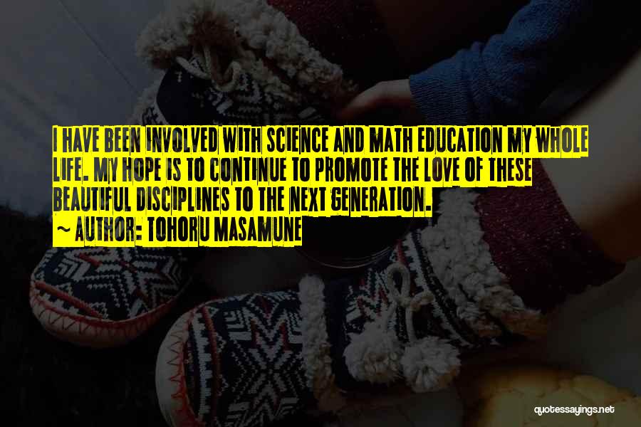 Tohoru Masamune Quotes: I Have Been Involved With Science And Math Education My Whole Life. My Hope Is To Continue To Promote The