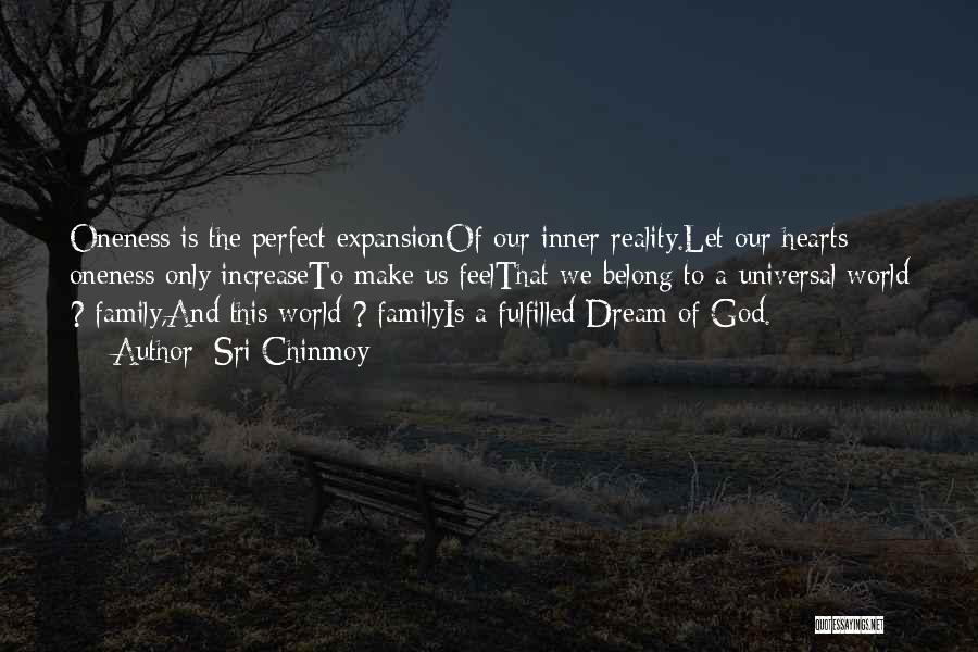 Sri Chinmoy Quotes: Oneness Is The Perfect Expansionof Our Inner Reality.let Our Hearts Oneness Only Increaseto Make Us Feelthat We Belong To A