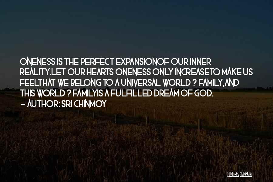 Sri Chinmoy Quotes: Oneness Is The Perfect Expansionof Our Inner Reality.let Our Hearts Oneness Only Increaseto Make Us Feelthat We Belong To A