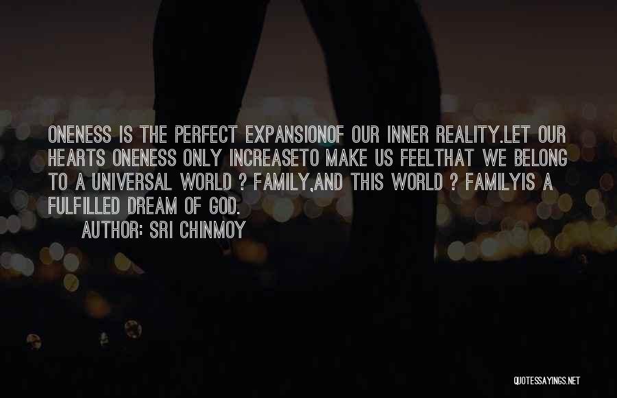 Sri Chinmoy Quotes: Oneness Is The Perfect Expansionof Our Inner Reality.let Our Hearts Oneness Only Increaseto Make Us Feelthat We Belong To A