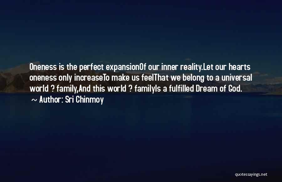 Sri Chinmoy Quotes: Oneness Is The Perfect Expansionof Our Inner Reality.let Our Hearts Oneness Only Increaseto Make Us Feelthat We Belong To A