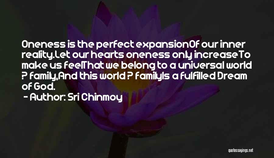 Sri Chinmoy Quotes: Oneness Is The Perfect Expansionof Our Inner Reality.let Our Hearts Oneness Only Increaseto Make Us Feelthat We Belong To A