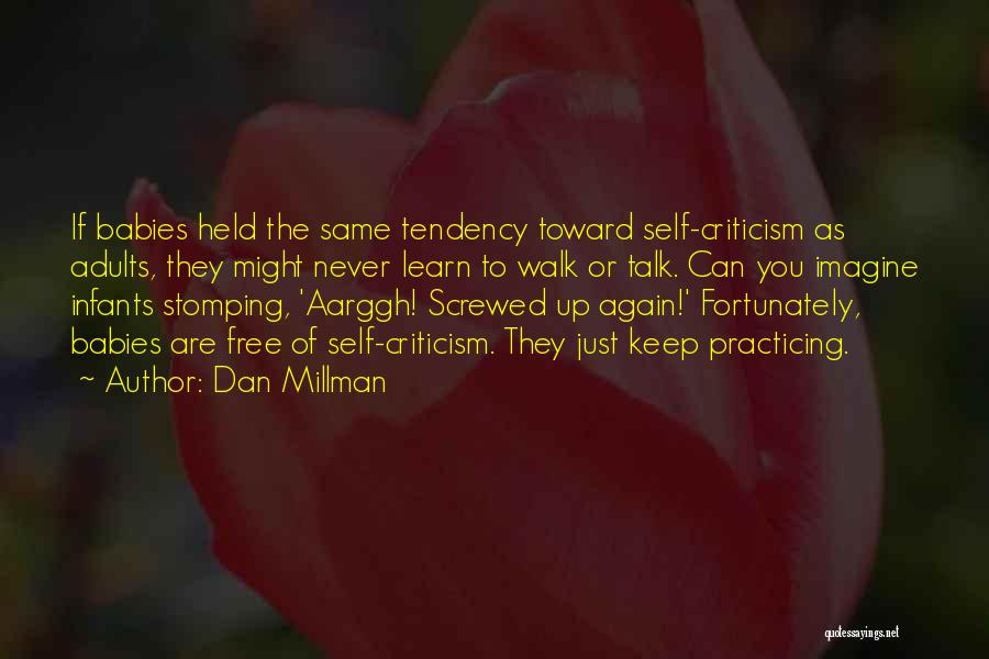 Dan Millman Quotes: If Babies Held The Same Tendency Toward Self-criticism As Adults, They Might Never Learn To Walk Or Talk. Can You