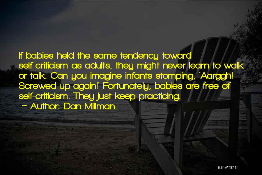 Dan Millman Quotes: If Babies Held The Same Tendency Toward Self-criticism As Adults, They Might Never Learn To Walk Or Talk. Can You