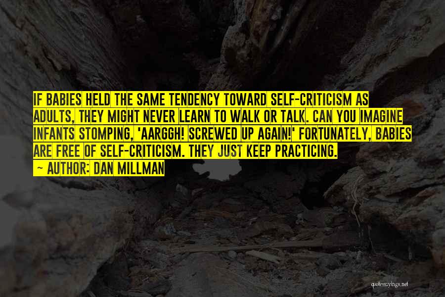 Dan Millman Quotes: If Babies Held The Same Tendency Toward Self-criticism As Adults, They Might Never Learn To Walk Or Talk. Can You