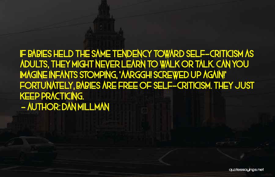 Dan Millman Quotes: If Babies Held The Same Tendency Toward Self-criticism As Adults, They Might Never Learn To Walk Or Talk. Can You