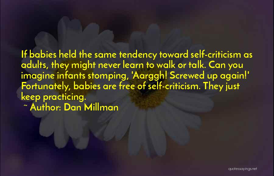 Dan Millman Quotes: If Babies Held The Same Tendency Toward Self-criticism As Adults, They Might Never Learn To Walk Or Talk. Can You