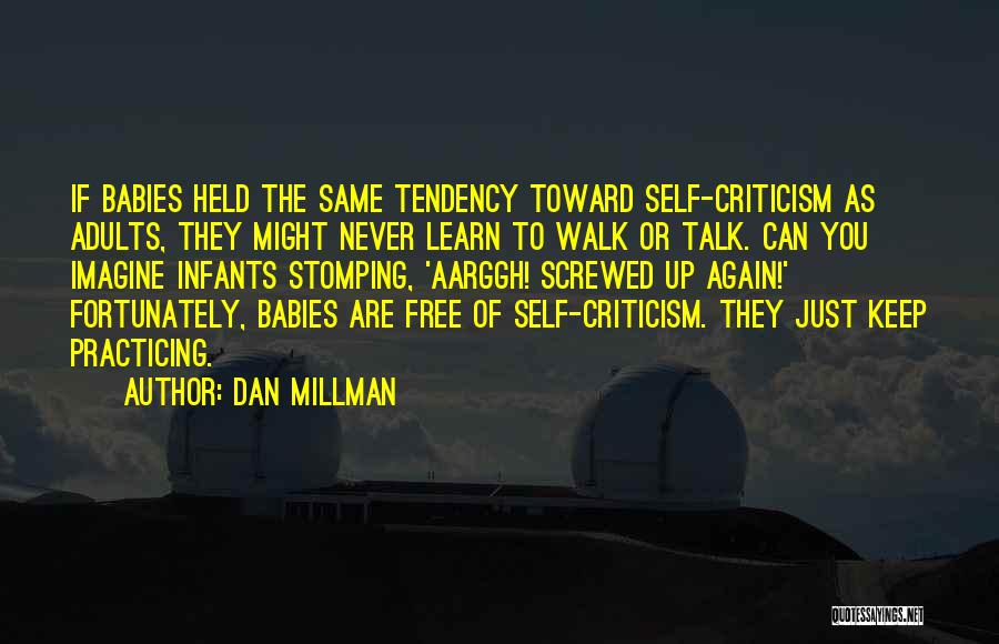 Dan Millman Quotes: If Babies Held The Same Tendency Toward Self-criticism As Adults, They Might Never Learn To Walk Or Talk. Can You