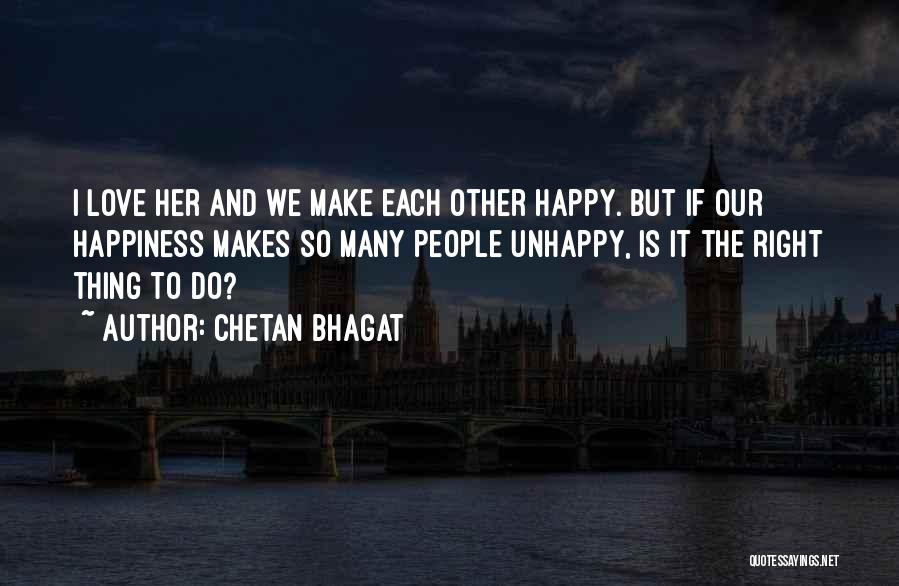 Chetan Bhagat Quotes: I Love Her And We Make Each Other Happy. But If Our Happiness Makes So Many People Unhappy, Is It