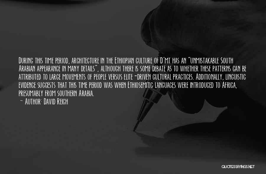 David Reich Quotes: During This Time Period, Architecture In The Ethiopian Culture Of D'mt Has An Unmistakable South Arabian Appearance In Many Details,