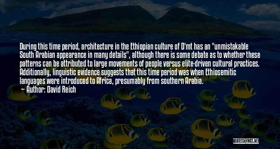 David Reich Quotes: During This Time Period, Architecture In The Ethiopian Culture Of D'mt Has An Unmistakable South Arabian Appearance In Many Details,