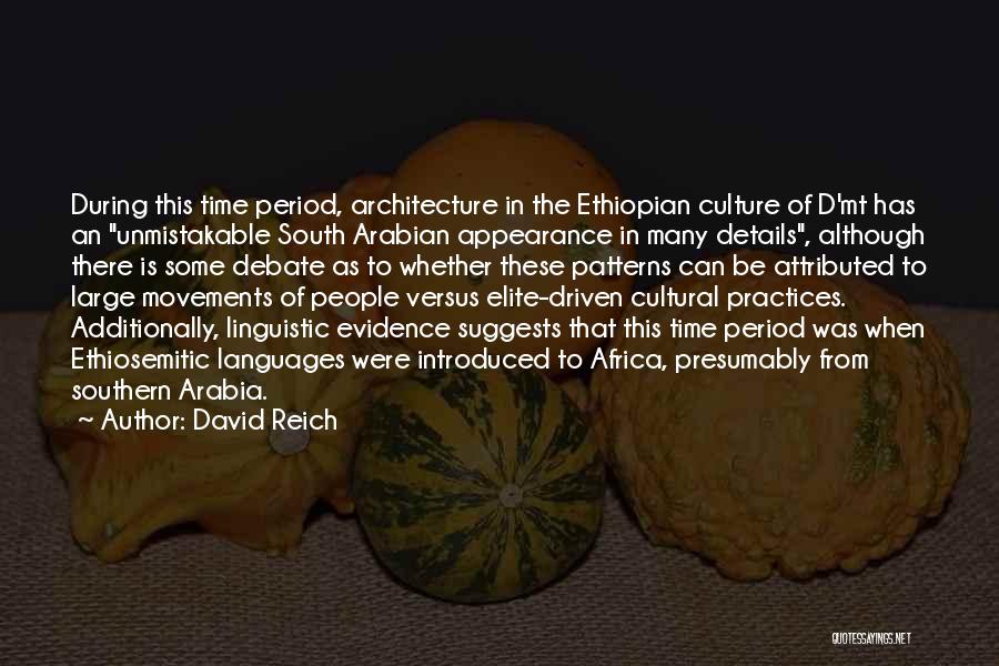 David Reich Quotes: During This Time Period, Architecture In The Ethiopian Culture Of D'mt Has An Unmistakable South Arabian Appearance In Many Details,