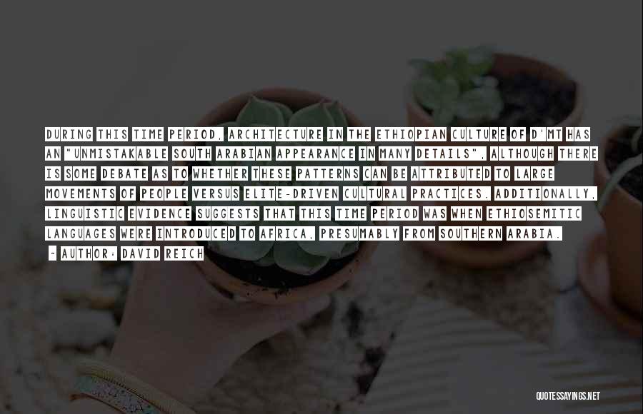David Reich Quotes: During This Time Period, Architecture In The Ethiopian Culture Of D'mt Has An Unmistakable South Arabian Appearance In Many Details,