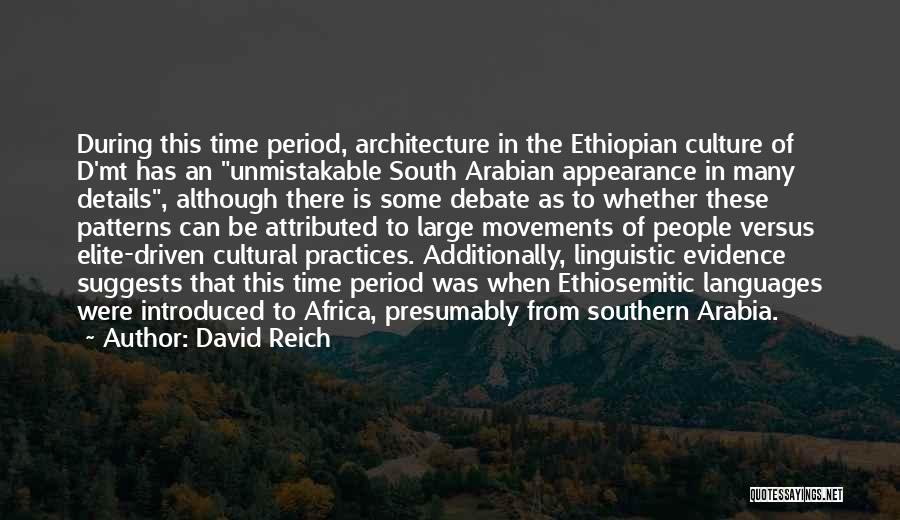 David Reich Quotes: During This Time Period, Architecture In The Ethiopian Culture Of D'mt Has An Unmistakable South Arabian Appearance In Many Details,