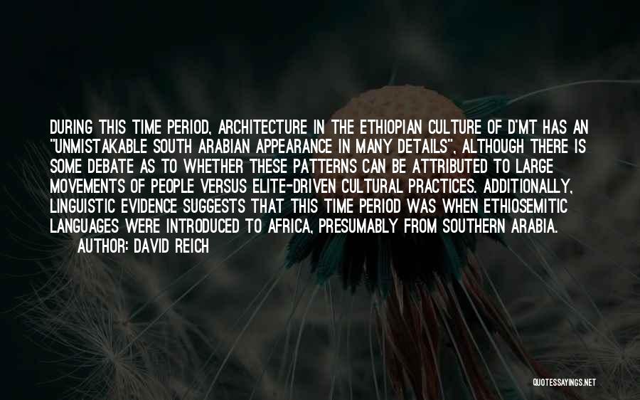 David Reich Quotes: During This Time Period, Architecture In The Ethiopian Culture Of D'mt Has An Unmistakable South Arabian Appearance In Many Details,