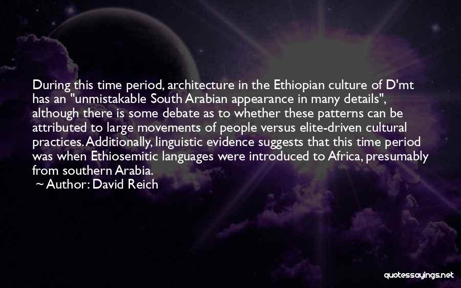 David Reich Quotes: During This Time Period, Architecture In The Ethiopian Culture Of D'mt Has An Unmistakable South Arabian Appearance In Many Details,