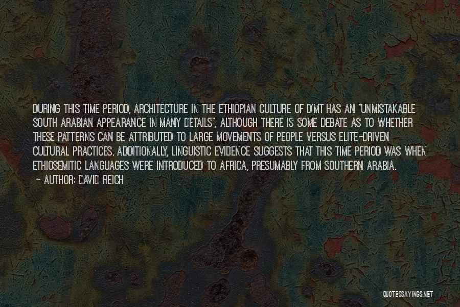 David Reich Quotes: During This Time Period, Architecture In The Ethiopian Culture Of D'mt Has An Unmistakable South Arabian Appearance In Many Details,