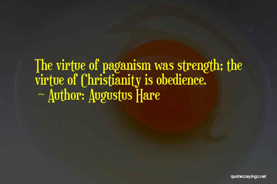 Augustus Hare Quotes: The Virtue Of Paganism Was Strength; The Virtue Of Christianity Is Obedience.