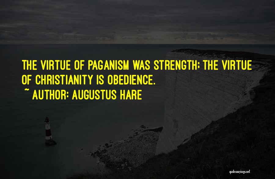 Augustus Hare Quotes: The Virtue Of Paganism Was Strength; The Virtue Of Christianity Is Obedience.