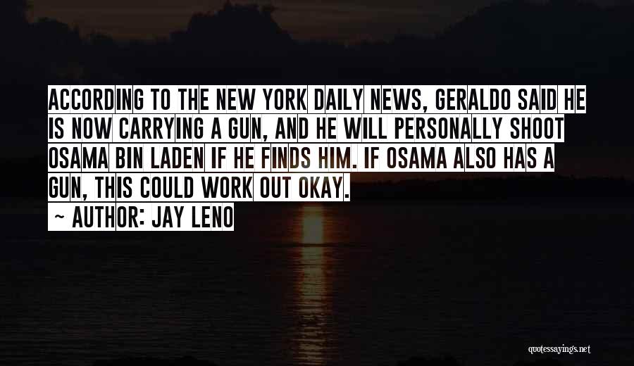 Jay Leno Quotes: According To The New York Daily News, Geraldo Said He Is Now Carrying A Gun, And He Will Personally Shoot