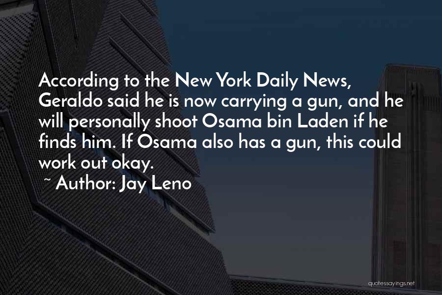 Jay Leno Quotes: According To The New York Daily News, Geraldo Said He Is Now Carrying A Gun, And He Will Personally Shoot