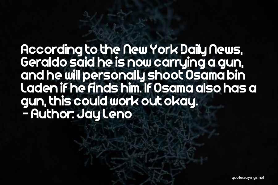 Jay Leno Quotes: According To The New York Daily News, Geraldo Said He Is Now Carrying A Gun, And He Will Personally Shoot