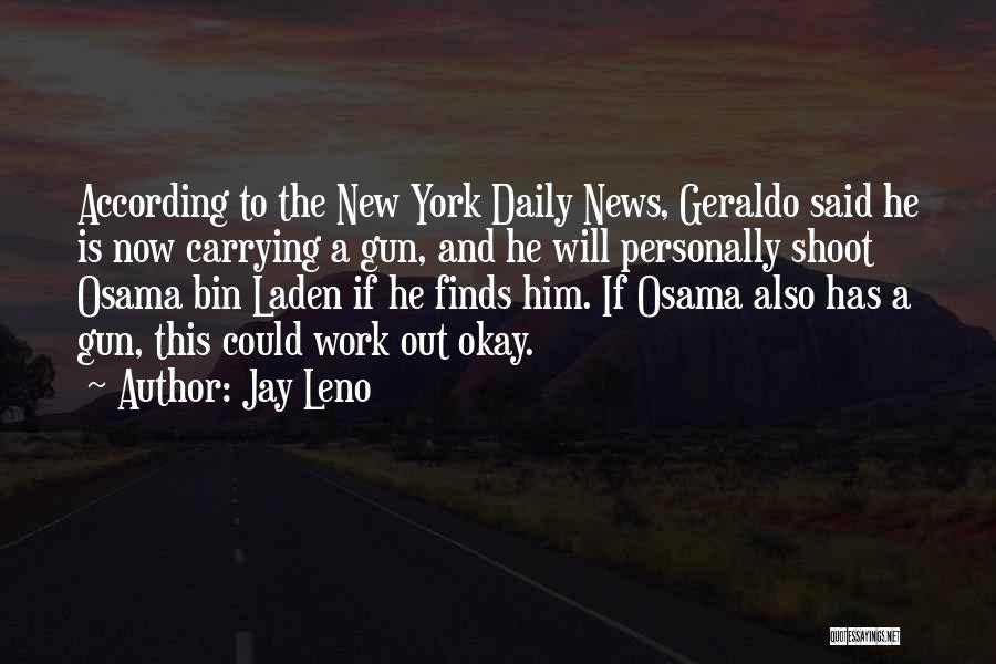 Jay Leno Quotes: According To The New York Daily News, Geraldo Said He Is Now Carrying A Gun, And He Will Personally Shoot