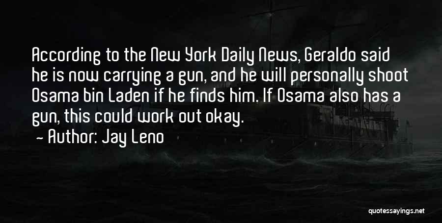 Jay Leno Quotes: According To The New York Daily News, Geraldo Said He Is Now Carrying A Gun, And He Will Personally Shoot