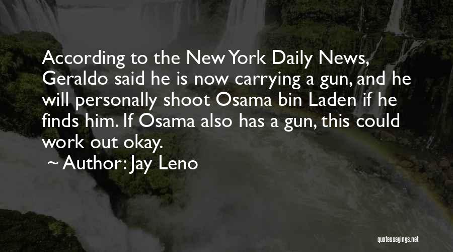 Jay Leno Quotes: According To The New York Daily News, Geraldo Said He Is Now Carrying A Gun, And He Will Personally Shoot