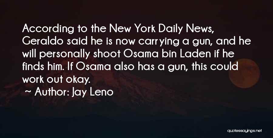 Jay Leno Quotes: According To The New York Daily News, Geraldo Said He Is Now Carrying A Gun, And He Will Personally Shoot