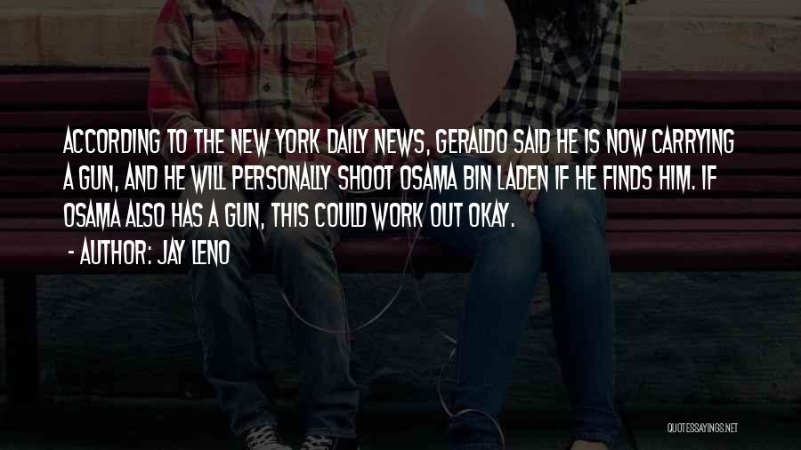 Jay Leno Quotes: According To The New York Daily News, Geraldo Said He Is Now Carrying A Gun, And He Will Personally Shoot