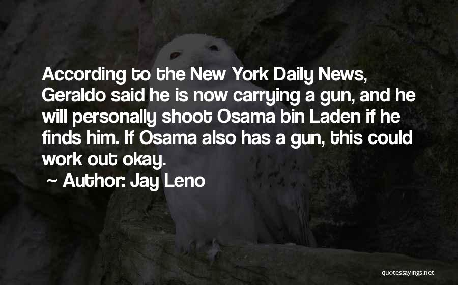 Jay Leno Quotes: According To The New York Daily News, Geraldo Said He Is Now Carrying A Gun, And He Will Personally Shoot