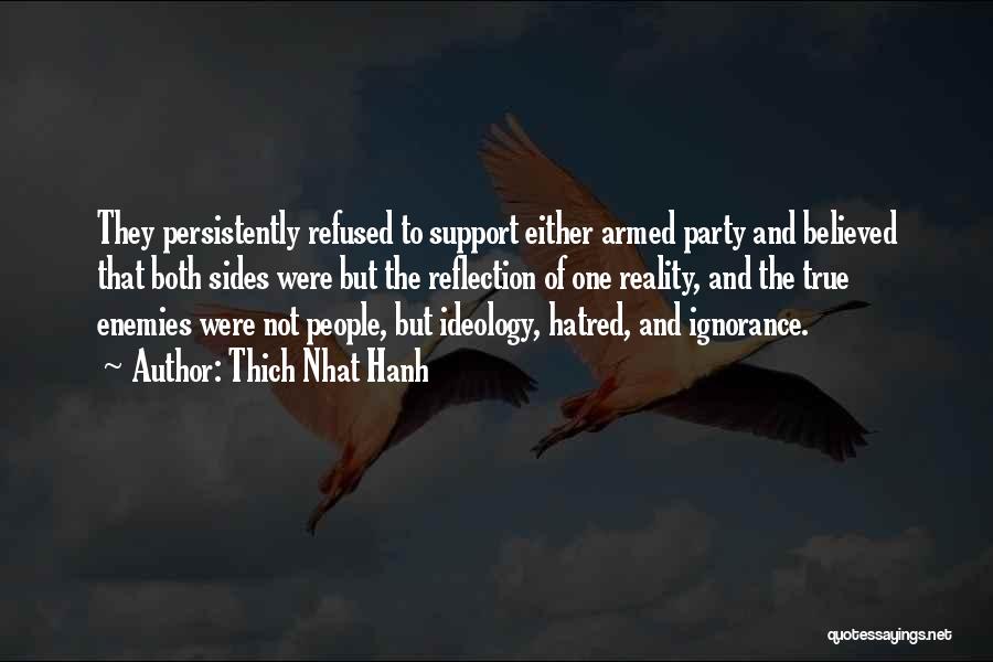 Thich Nhat Hanh Quotes: They Persistently Refused To Support Either Armed Party And Believed That Both Sides Were But The Reflection Of One Reality,