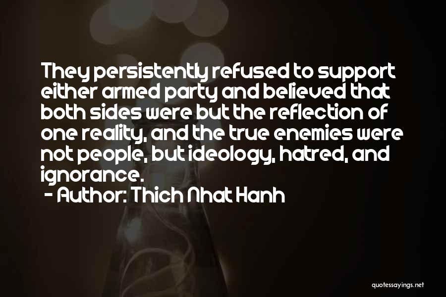 Thich Nhat Hanh Quotes: They Persistently Refused To Support Either Armed Party And Believed That Both Sides Were But The Reflection Of One Reality,