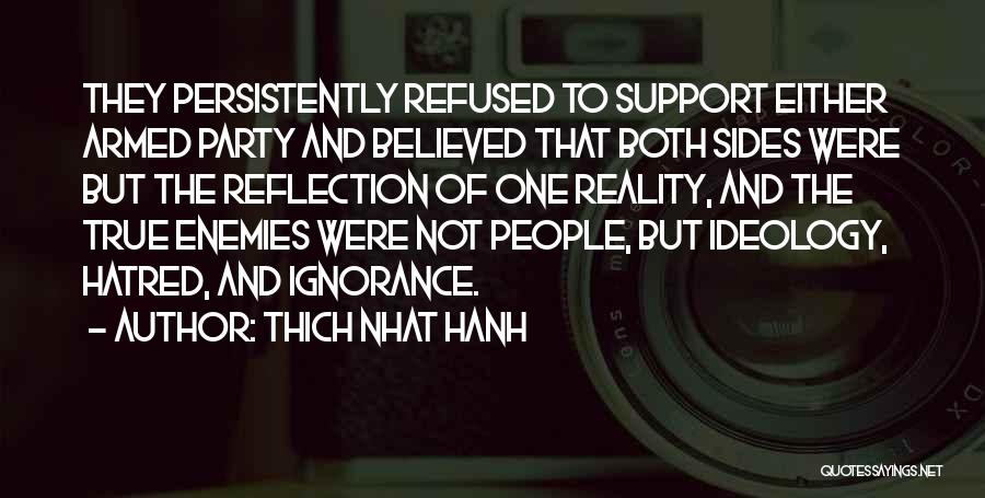 Thich Nhat Hanh Quotes: They Persistently Refused To Support Either Armed Party And Believed That Both Sides Were But The Reflection Of One Reality,