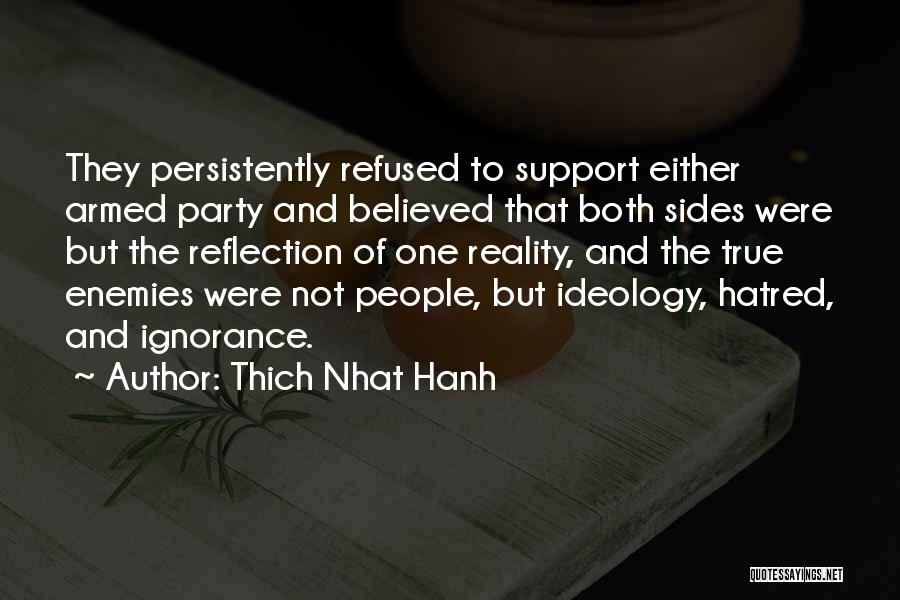 Thich Nhat Hanh Quotes: They Persistently Refused To Support Either Armed Party And Believed That Both Sides Were But The Reflection Of One Reality,