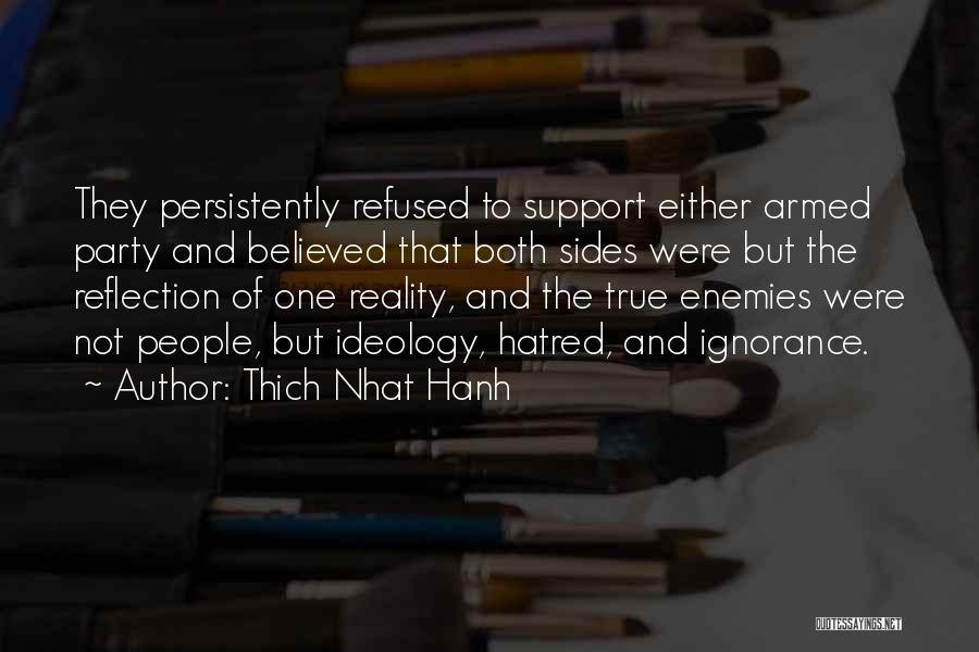 Thich Nhat Hanh Quotes: They Persistently Refused To Support Either Armed Party And Believed That Both Sides Were But The Reflection Of One Reality,