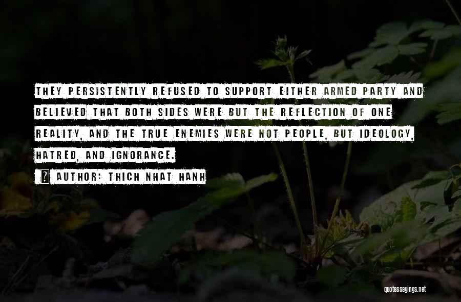 Thich Nhat Hanh Quotes: They Persistently Refused To Support Either Armed Party And Believed That Both Sides Were But The Reflection Of One Reality,