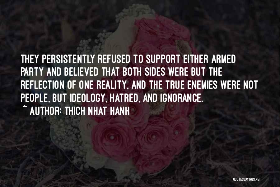 Thich Nhat Hanh Quotes: They Persistently Refused To Support Either Armed Party And Believed That Both Sides Were But The Reflection Of One Reality,